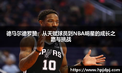 德马尔德罗赞：从天赋球员到NBA明星的成长之路与挑战