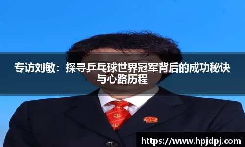 专访刘敏：探寻乒乓球世界冠军背后的成功秘诀与心路历程