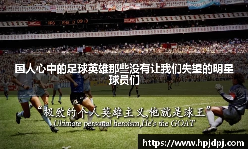 国人心中的足球英雄那些没有让我们失望的明星球员们