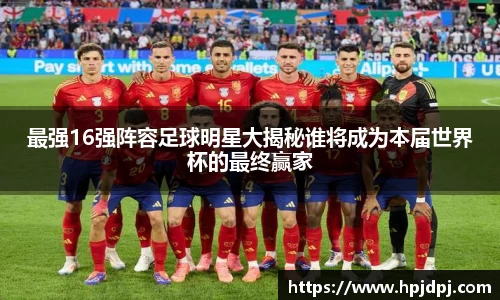 最强16强阵容足球明星大揭秘谁将成为本届世界杯的最终赢家